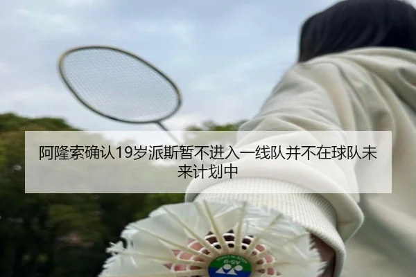 阿隆索确认19岁派斯暂不进入一线队并不在球队未来计划中 | YIBOSPORTS